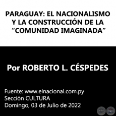 PARAGUAY: EL NACIONALISMO Y LA CONSTRUCCIN DE LA COMUNIDAD IMAGINADA - Por ROBERTO L. CSPEDES - Domingo, 03 de Julio de 2022